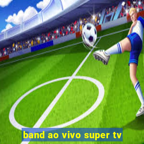 band ao vivo super tv